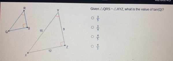 Given △ QRSsim △ XYZ , what is the value of tan Q ? 3/5 3/4 4/5 4/3