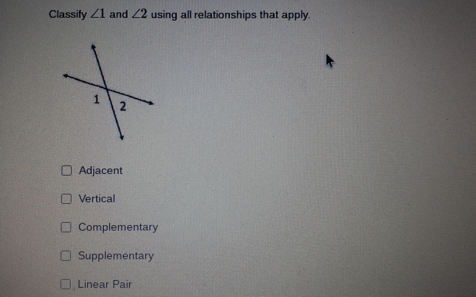Classify angle 1 and angle 2 using all relationships that apply. Adjacent Vertical Complementary Supplementary Linear Pair