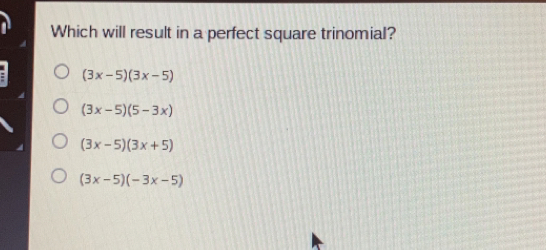 Which will result in a perfect square trinomial? 3x-53x-5 3x-55-3x 3x-53x+5 3x-5-3x-5