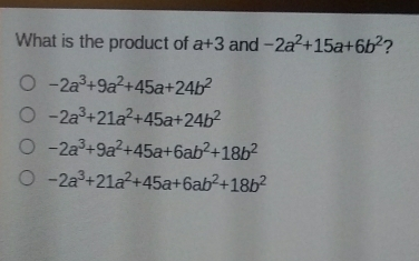 What is the product of a+3 and -2a2+15a+6b2 ? -2a3+9a2+45a+24b2 -2a3+21a2+45a+24b2 -2a3+9a2+45a+6ab2+18b2 -2a3+21a2+45a+6ab2+18b2