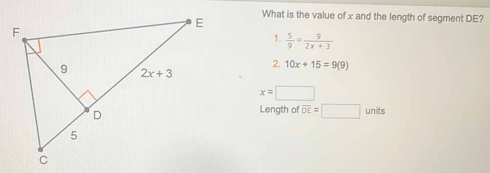 What is the value of x and the length of segment DE? 1. 5/9 = 9/2x+3 2. 10x+15=99 x=square Length of overline DE=square units