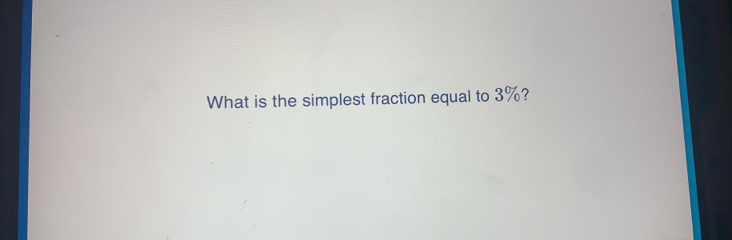 What is the simplest fraction equal to 3%