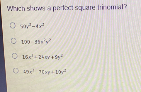 Which shows a perfect square trinomial? 50y2-4x2 100-36x2y2 16x2+24xy+9y2 49x2-70xy+10y2
