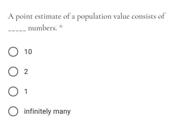 A point estimate of a population value consists of numbers. * 10 2 1 infinitely many