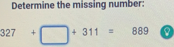 Determine the missing number: 327 +square +311 = 889