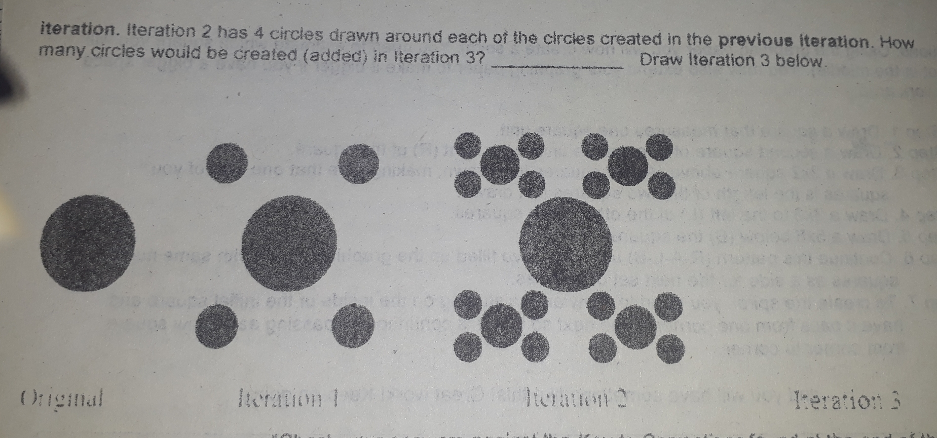 iteration. Iteration 2 has 4 circles drawn around each of the circles created in the previous iteration. How many circles would be created added in Iteration 3? Draw Iteration 3 below. Origmal Ieration 3