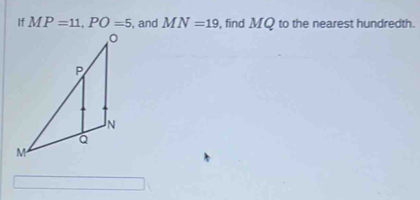 If MP=11,PO=5 , and MN=19 , find MQ to the nearest hundredth.