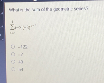 What is the sum of the geometric series? sumlimits _n=14-2-3n-1 -122 -2 40 54