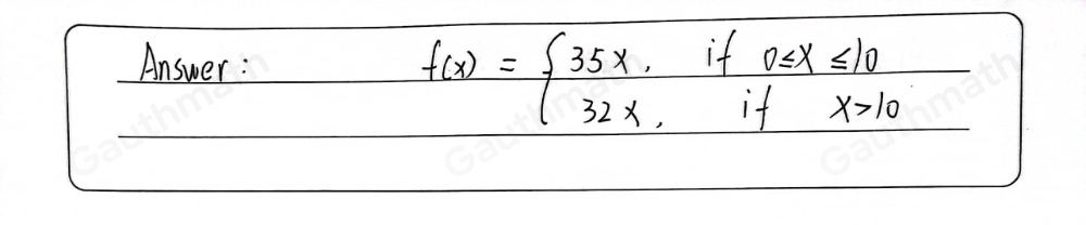 8. A certain chocolate bar costs P35.00 per piece. However, if you buy more than 10 pieces, they will be marked down to a price of P32.00 per piece. Use a piecewise function to represent the cost in terms of the number of chocolate bars bought A. fx= ≤ ftbeginarrayl 35x,if0 ≤ q x ≤ q 10 32x,ifx>10endarray . C. fx= ≤ ftbeginarrayl 35+x,if0 ≤ q x ≤ q 10 32+x,ifx>10endarray . 8. fx= ≤ ftbeginarrayl 35x,if0