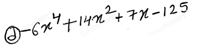 What is the standard form of the polynomial, 7x-125-6x4+ 14x2 a 125+7x-14x2+6x4 b 6x4-14x2-7x+125 c 125+14x2+7x-6x4 d -6x4+14x2+7x-125